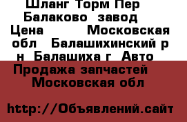 Шланг Торм Пер-01 Балаково /завод/  › Цена ­ 180 - Московская обл., Балашихинский р-н, Балашиха г. Авто » Продажа запчастей   . Московская обл.